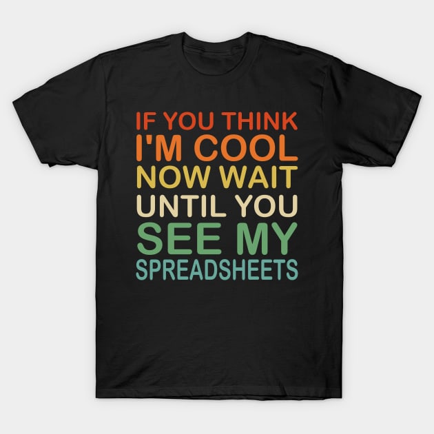 If You Think I'm Cool Now Wait Until You See My Spreadsheets T-Shirt by Mr.Speak